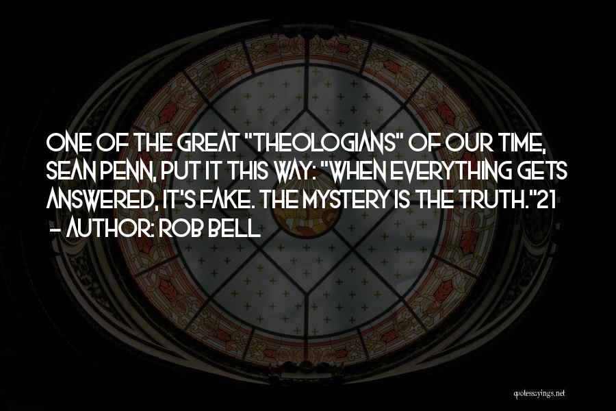 Rob Bell Quotes: One Of The Great Theologians Of Our Time, Sean Penn, Put It This Way: When Everything Gets Answered, It's Fake.