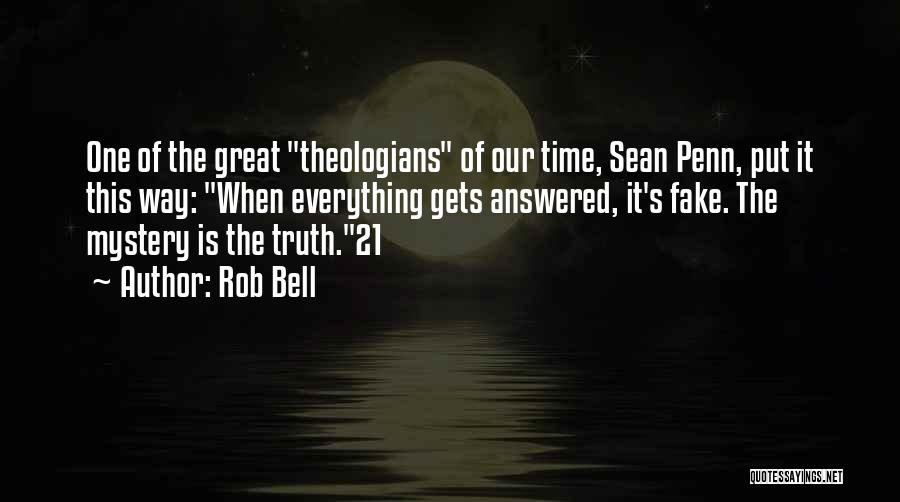 Rob Bell Quotes: One Of The Great Theologians Of Our Time, Sean Penn, Put It This Way: When Everything Gets Answered, It's Fake.