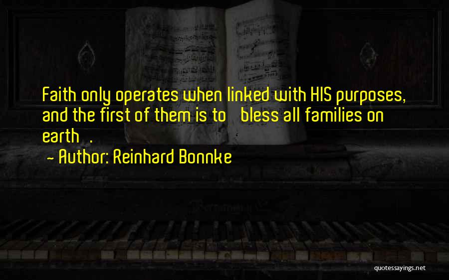 Reinhard Bonnke Quotes: Faith Only Operates When Linked With His Purposes, And The First Of Them Is To 'bless All Families On Earth'.