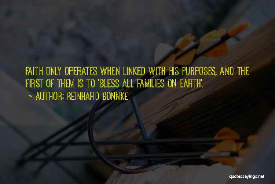 Reinhard Bonnke Quotes: Faith Only Operates When Linked With His Purposes, And The First Of Them Is To 'bless All Families On Earth'.