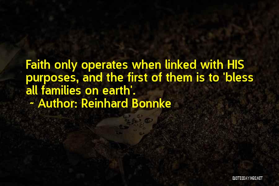 Reinhard Bonnke Quotes: Faith Only Operates When Linked With His Purposes, And The First Of Them Is To 'bless All Families On Earth'.