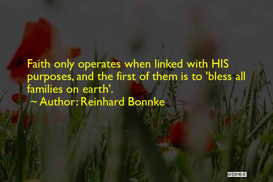 Reinhard Bonnke Quotes: Faith Only Operates When Linked With His Purposes, And The First Of Them Is To 'bless All Families On Earth'.