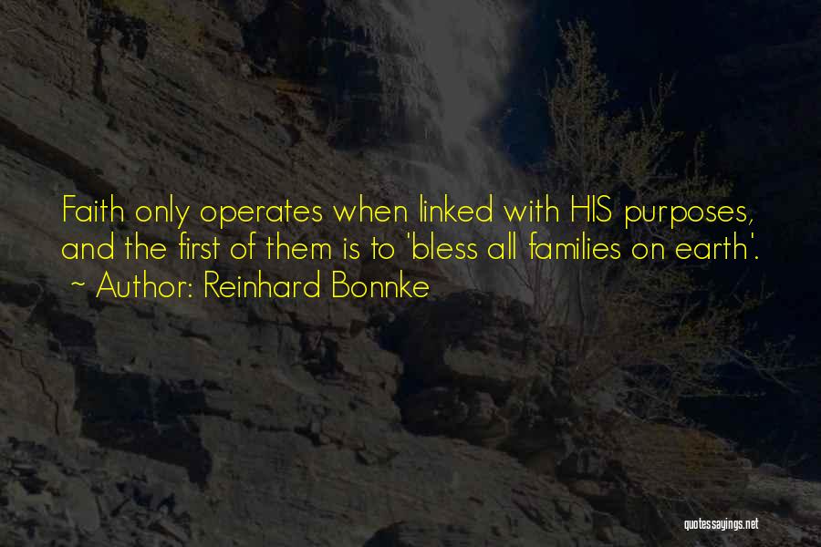 Reinhard Bonnke Quotes: Faith Only Operates When Linked With His Purposes, And The First Of Them Is To 'bless All Families On Earth'.