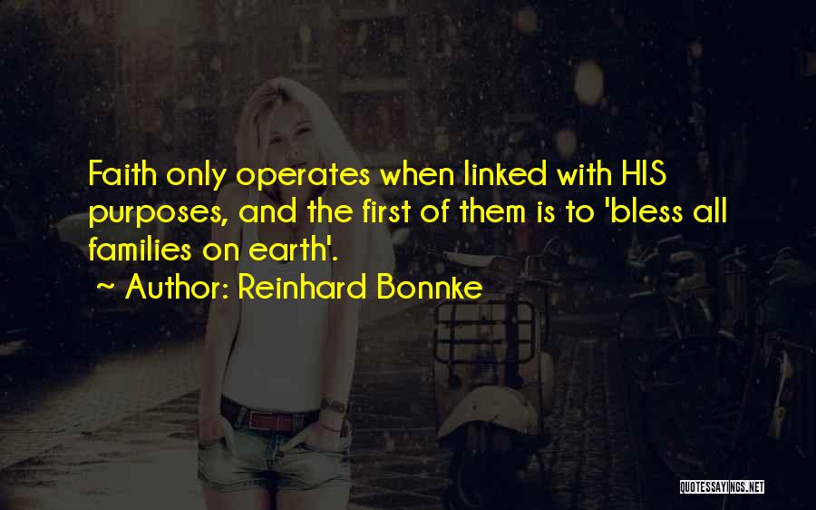 Reinhard Bonnke Quotes: Faith Only Operates When Linked With His Purposes, And The First Of Them Is To 'bless All Families On Earth'.