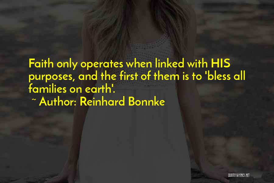 Reinhard Bonnke Quotes: Faith Only Operates When Linked With His Purposes, And The First Of Them Is To 'bless All Families On Earth'.