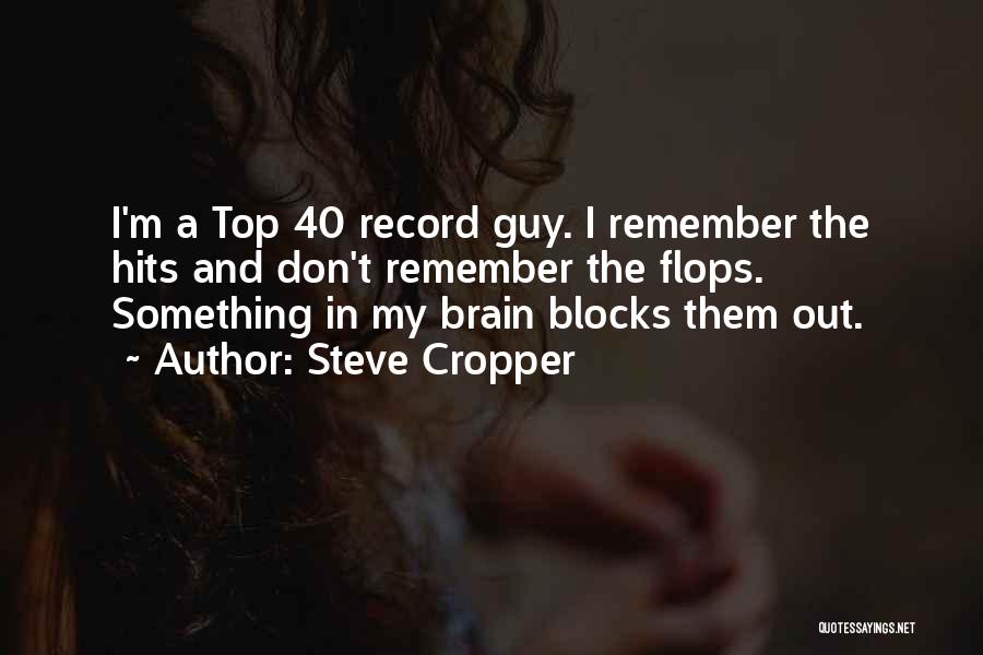 Steve Cropper Quotes: I'm A Top 40 Record Guy. I Remember The Hits And Don't Remember The Flops. Something In My Brain Blocks