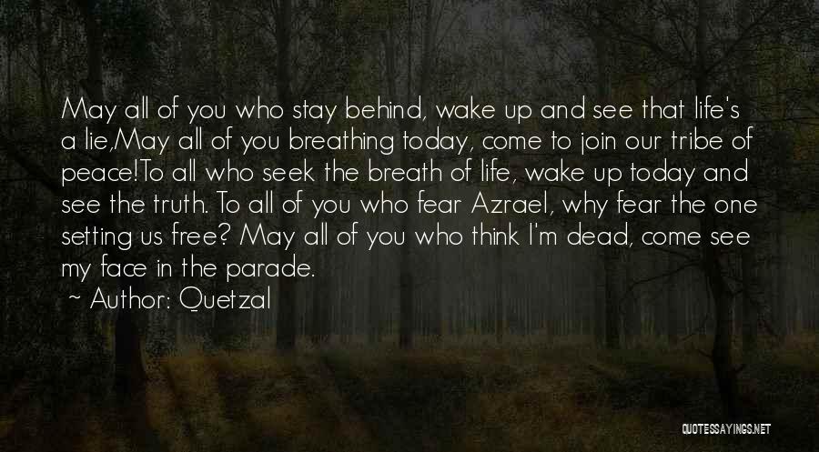 Quetzal Quotes: May All Of You Who Stay Behind, Wake Up And See That Life's A Lie,may All Of You Breathing Today,