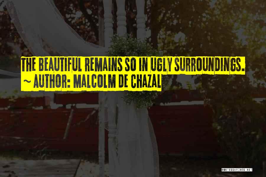 Malcolm De Chazal Quotes: The Beautiful Remains So In Ugly Surroundings.