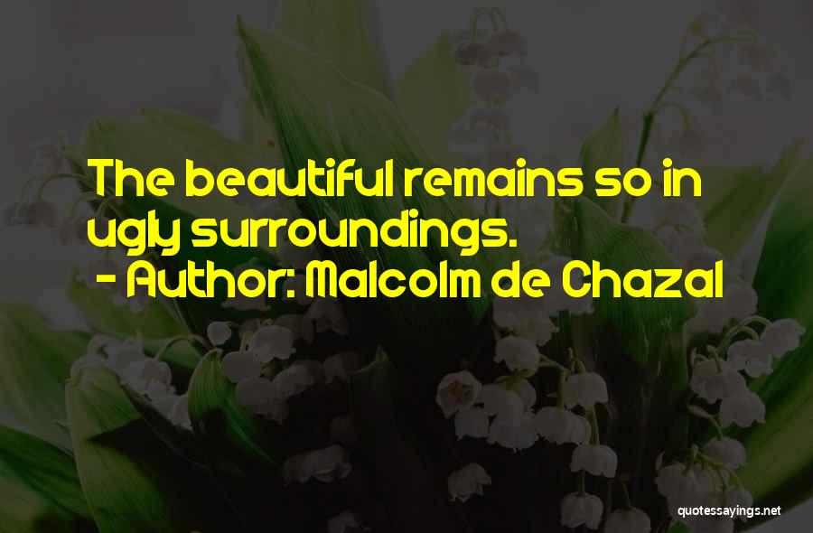 Malcolm De Chazal Quotes: The Beautiful Remains So In Ugly Surroundings.