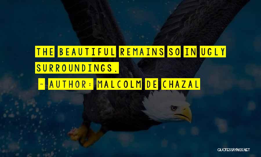 Malcolm De Chazal Quotes: The Beautiful Remains So In Ugly Surroundings.