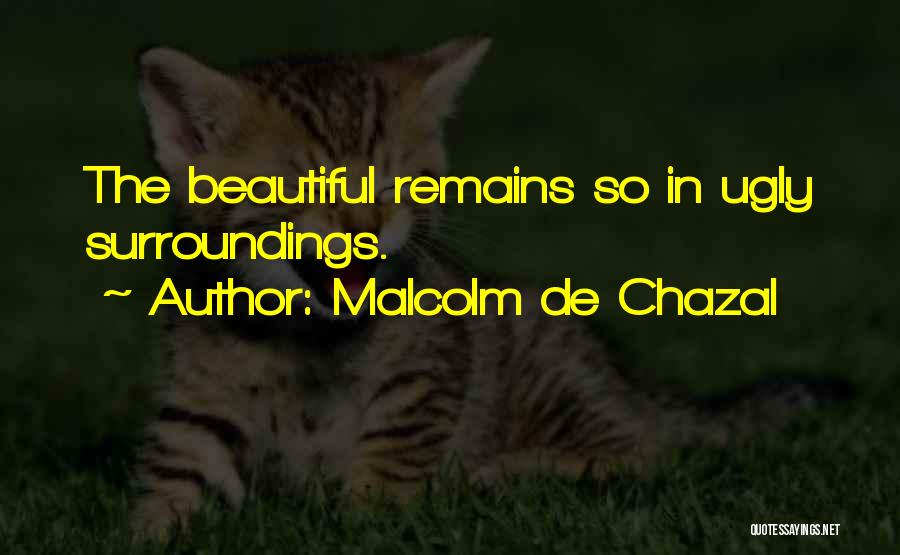 Malcolm De Chazal Quotes: The Beautiful Remains So In Ugly Surroundings.