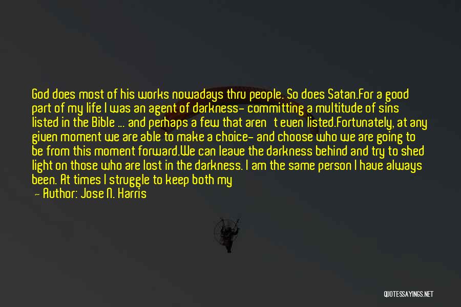 Jose N. Harris Quotes: God Does Most Of His Works Nowadays Thru People. So Does Satan.for A Good Part Of My Life I Was