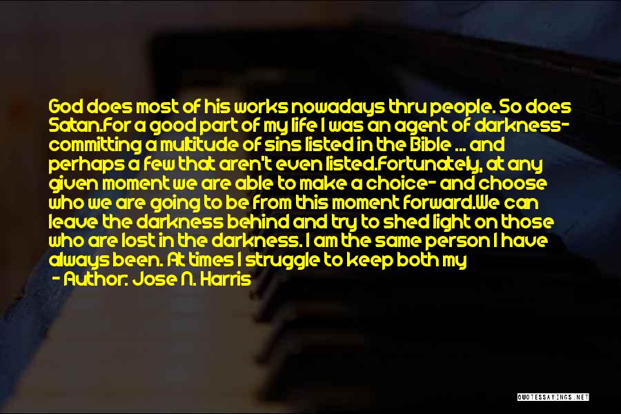 Jose N. Harris Quotes: God Does Most Of His Works Nowadays Thru People. So Does Satan.for A Good Part Of My Life I Was