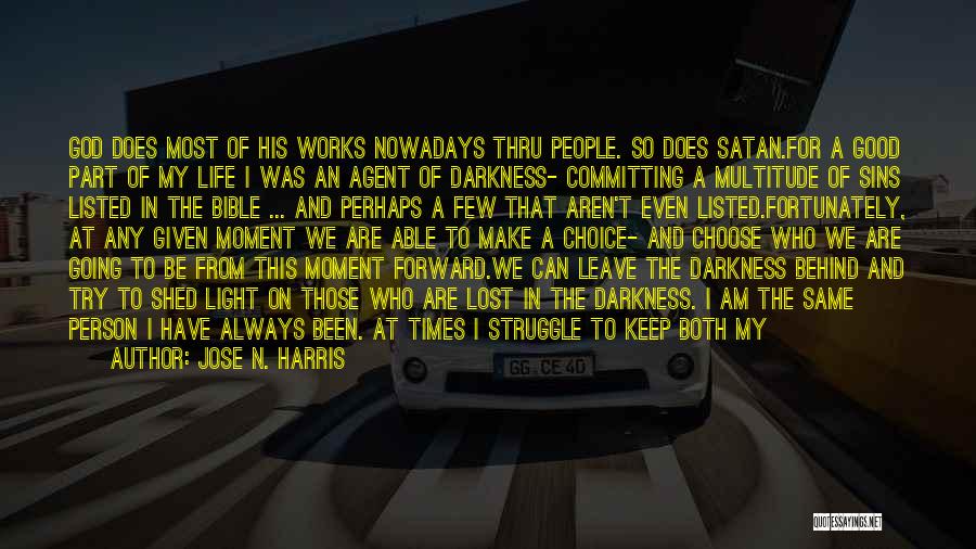 Jose N. Harris Quotes: God Does Most Of His Works Nowadays Thru People. So Does Satan.for A Good Part Of My Life I Was