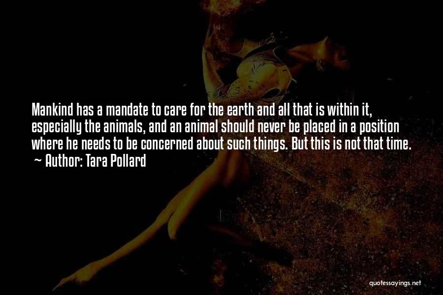 Tara Pollard Quotes: Mankind Has A Mandate To Care For The Earth And All That Is Within It, Especially The Animals, And An