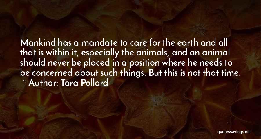 Tara Pollard Quotes: Mankind Has A Mandate To Care For The Earth And All That Is Within It, Especially The Animals, And An