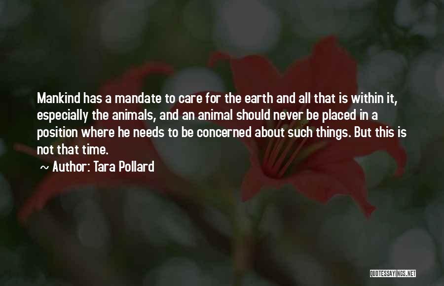 Tara Pollard Quotes: Mankind Has A Mandate To Care For The Earth And All That Is Within It, Especially The Animals, And An