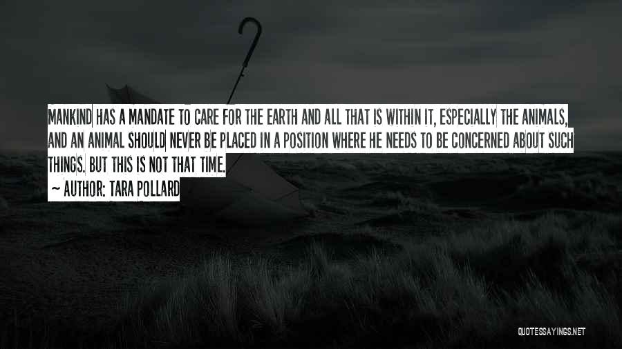 Tara Pollard Quotes: Mankind Has A Mandate To Care For The Earth And All That Is Within It, Especially The Animals, And An