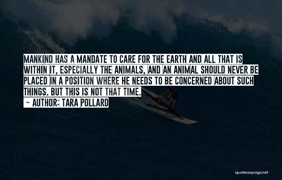 Tara Pollard Quotes: Mankind Has A Mandate To Care For The Earth And All That Is Within It, Especially The Animals, And An