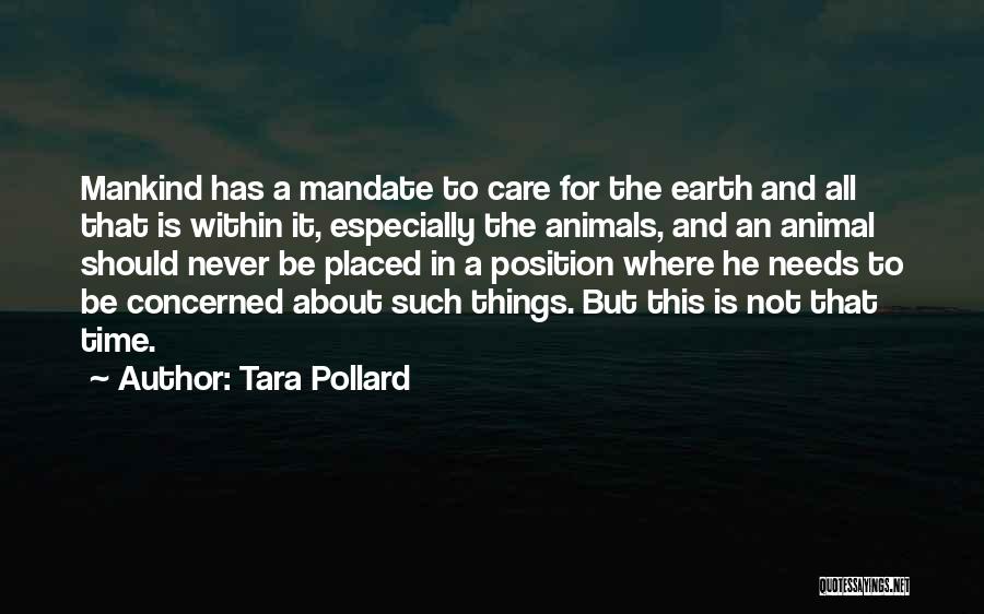 Tara Pollard Quotes: Mankind Has A Mandate To Care For The Earth And All That Is Within It, Especially The Animals, And An