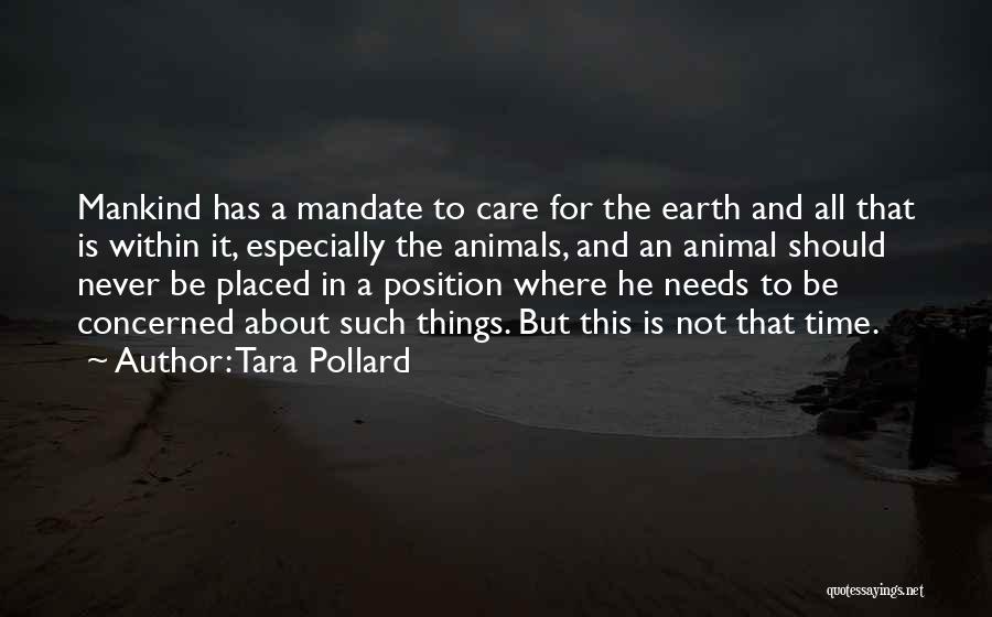 Tara Pollard Quotes: Mankind Has A Mandate To Care For The Earth And All That Is Within It, Especially The Animals, And An