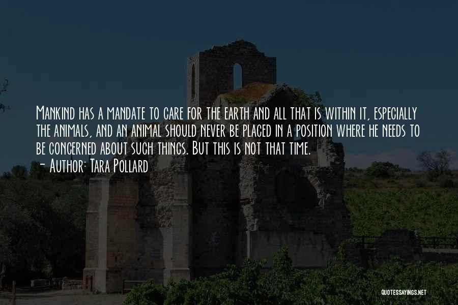 Tara Pollard Quotes: Mankind Has A Mandate To Care For The Earth And All That Is Within It, Especially The Animals, And An