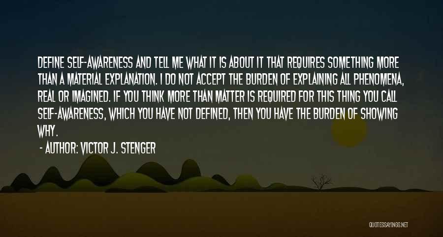 Victor J. Stenger Quotes: Define Self-awareness And Tell Me What It Is About It That Requires Something More Than A Material Explanation. I Do