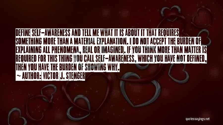 Victor J. Stenger Quotes: Define Self-awareness And Tell Me What It Is About It That Requires Something More Than A Material Explanation. I Do