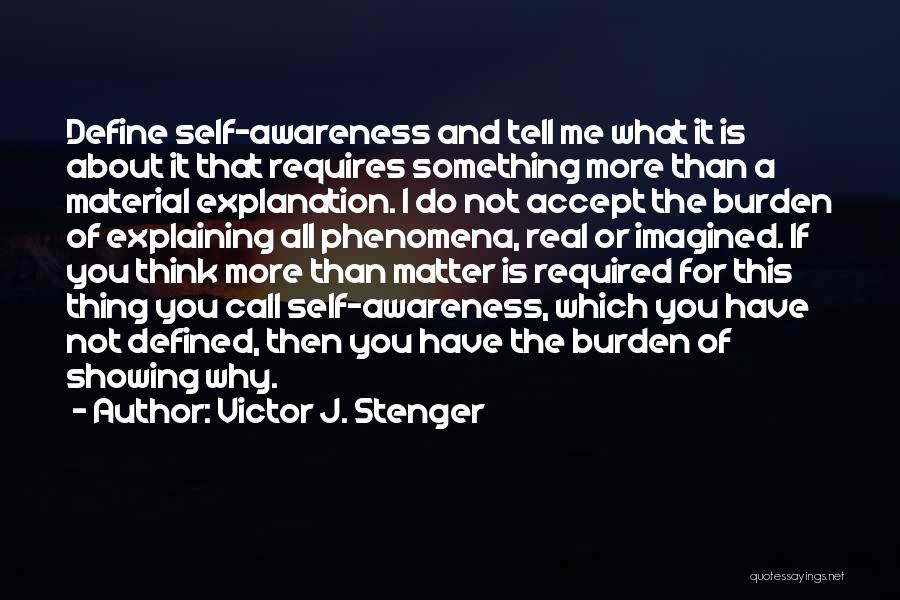 Victor J. Stenger Quotes: Define Self-awareness And Tell Me What It Is About It That Requires Something More Than A Material Explanation. I Do