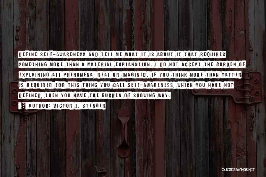 Victor J. Stenger Quotes: Define Self-awareness And Tell Me What It Is About It That Requires Something More Than A Material Explanation. I Do