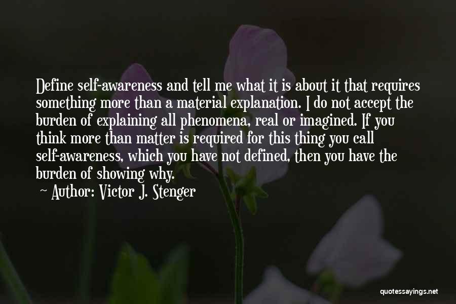 Victor J. Stenger Quotes: Define Self-awareness And Tell Me What It Is About It That Requires Something More Than A Material Explanation. I Do