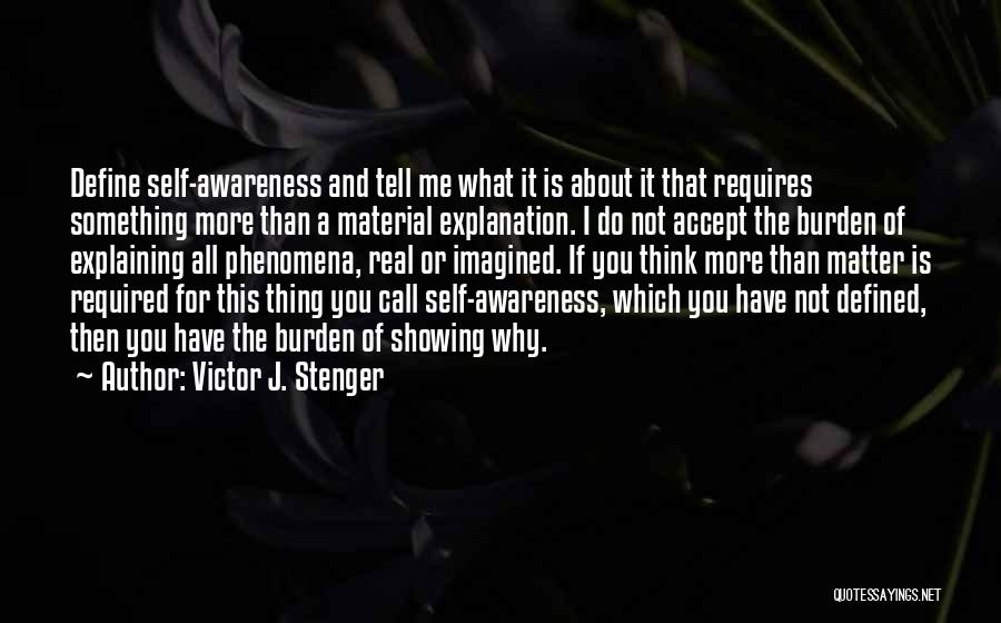 Victor J. Stenger Quotes: Define Self-awareness And Tell Me What It Is About It That Requires Something More Than A Material Explanation. I Do