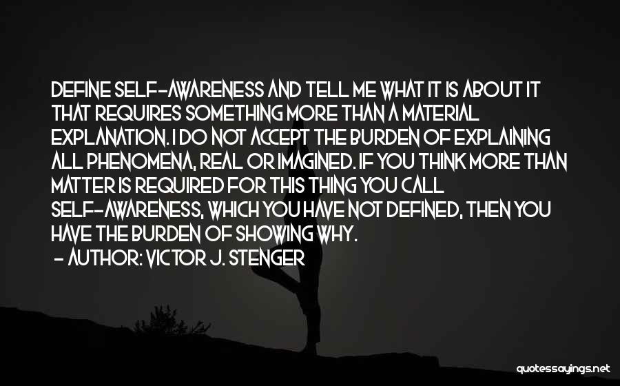 Victor J. Stenger Quotes: Define Self-awareness And Tell Me What It Is About It That Requires Something More Than A Material Explanation. I Do