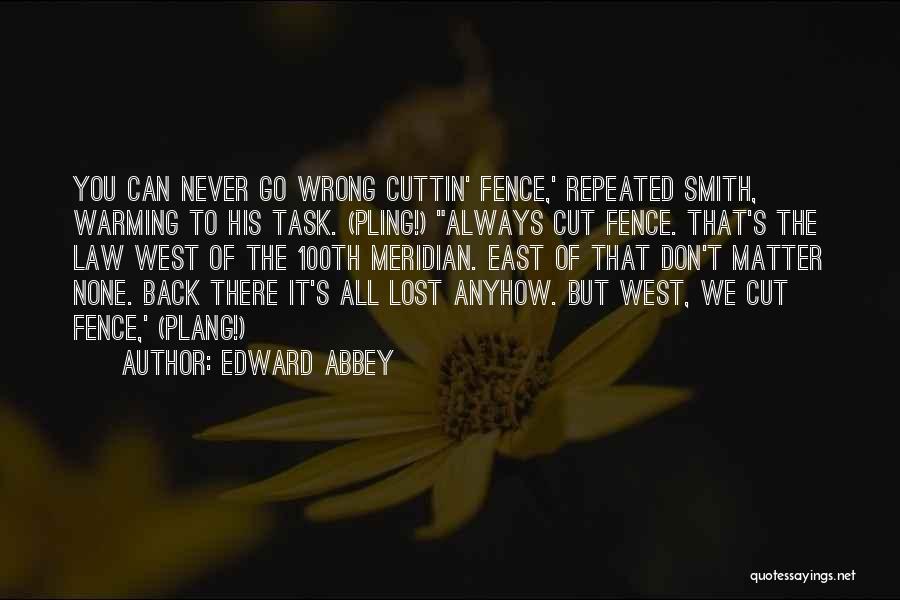 Edward Abbey Quotes: You Can Never Go Wrong Cuttin' Fence,' Repeated Smith, Warming To His Task. (pling!) Always Cut Fence. That's The Law