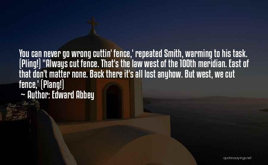 Edward Abbey Quotes: You Can Never Go Wrong Cuttin' Fence,' Repeated Smith, Warming To His Task. (pling!) Always Cut Fence. That's The Law