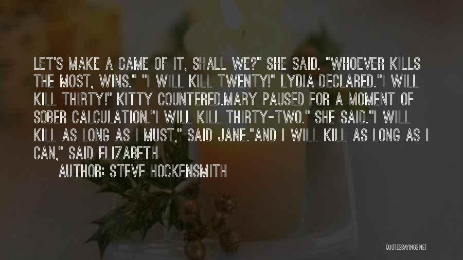 Steve Hockensmith Quotes: Let's Make A Game Of It, Shall We? She Said. Whoever Kills The Most, Wins. I Will Kill Twenty! Lydia