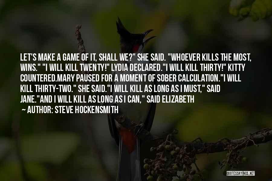 Steve Hockensmith Quotes: Let's Make A Game Of It, Shall We? She Said. Whoever Kills The Most, Wins. I Will Kill Twenty! Lydia