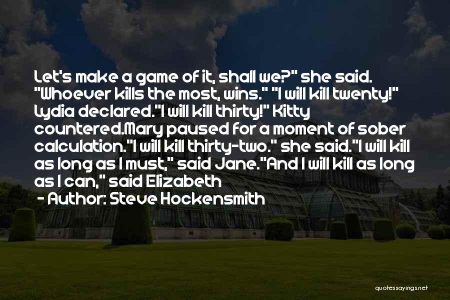 Steve Hockensmith Quotes: Let's Make A Game Of It, Shall We? She Said. Whoever Kills The Most, Wins. I Will Kill Twenty! Lydia