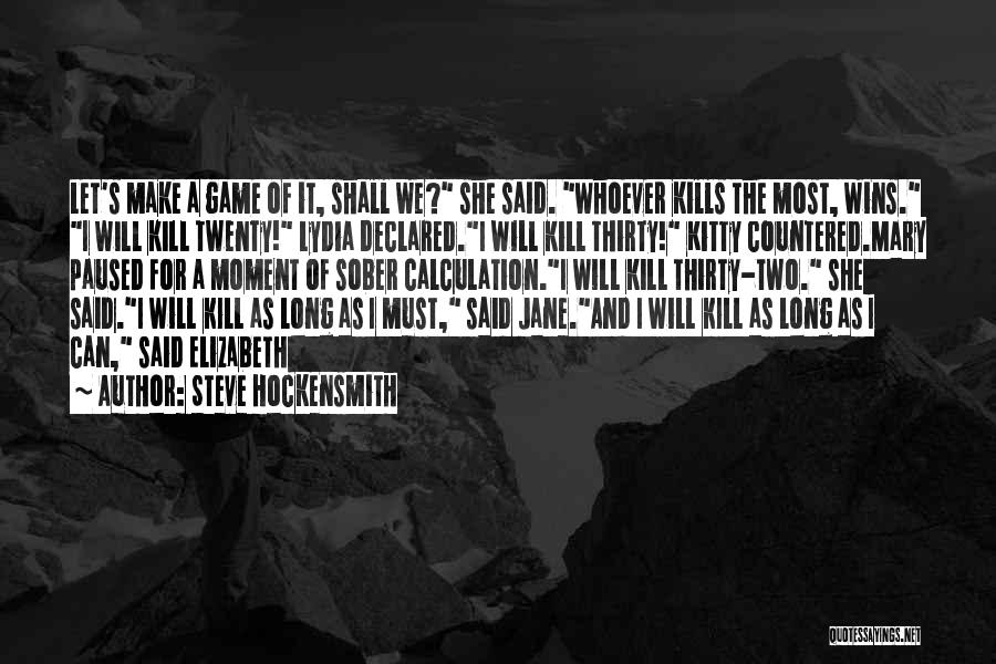 Steve Hockensmith Quotes: Let's Make A Game Of It, Shall We? She Said. Whoever Kills The Most, Wins. I Will Kill Twenty! Lydia