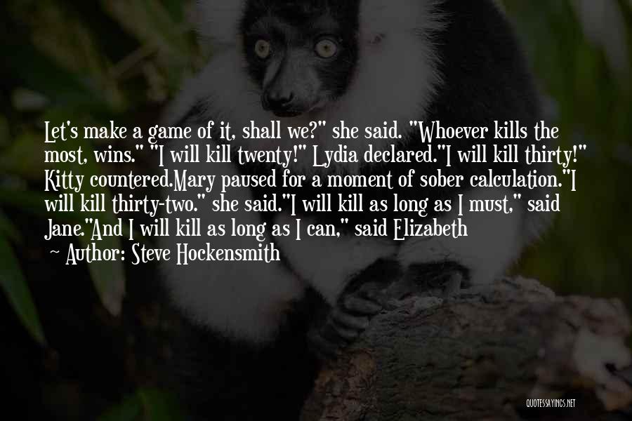 Steve Hockensmith Quotes: Let's Make A Game Of It, Shall We? She Said. Whoever Kills The Most, Wins. I Will Kill Twenty! Lydia