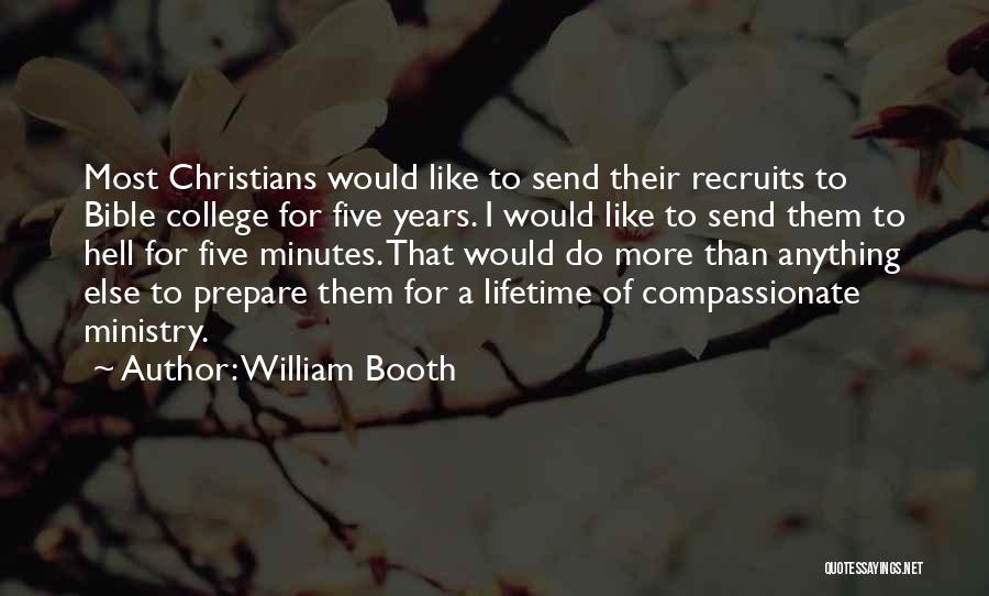 William Booth Quotes: Most Christians Would Like To Send Their Recruits To Bible College For Five Years. I Would Like To Send Them