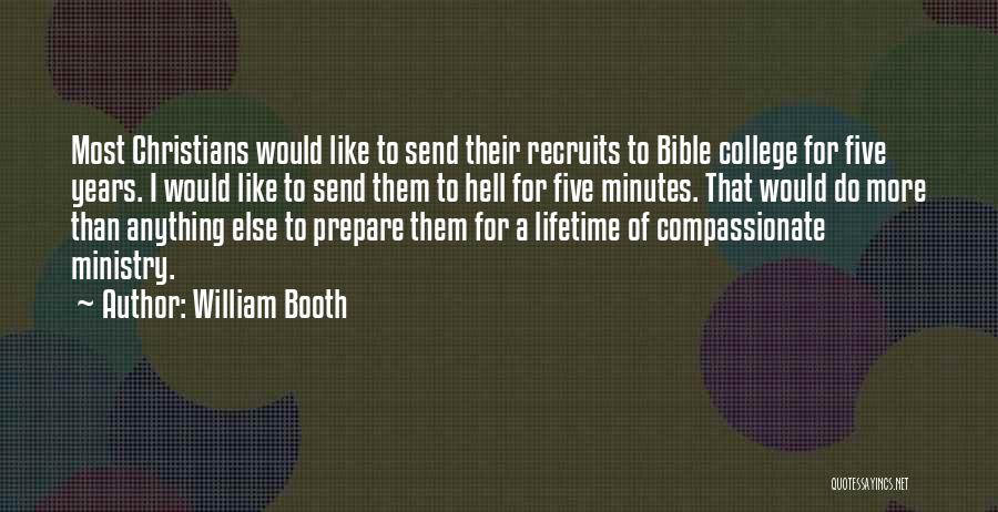 William Booth Quotes: Most Christians Would Like To Send Their Recruits To Bible College For Five Years. I Would Like To Send Them