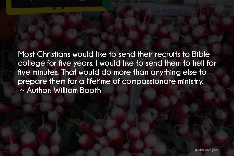 William Booth Quotes: Most Christians Would Like To Send Their Recruits To Bible College For Five Years. I Would Like To Send Them