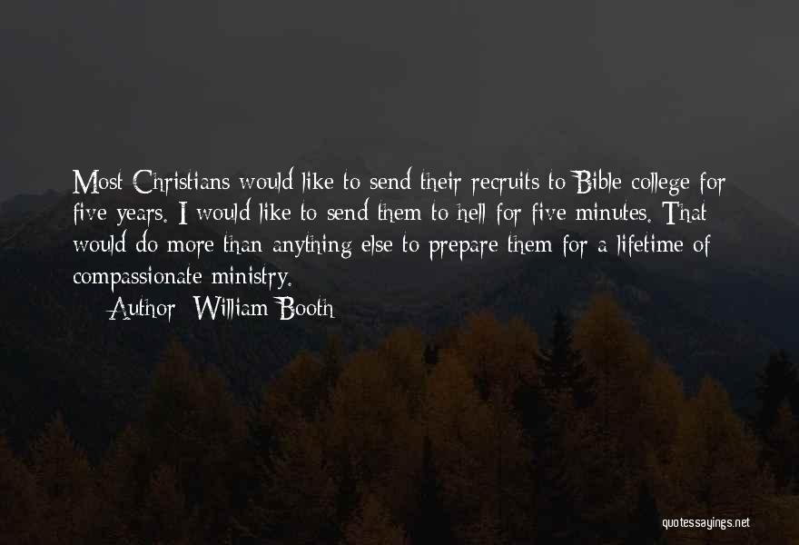 William Booth Quotes: Most Christians Would Like To Send Their Recruits To Bible College For Five Years. I Would Like To Send Them