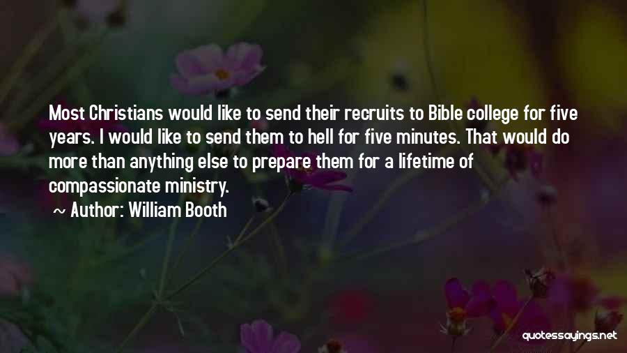 William Booth Quotes: Most Christians Would Like To Send Their Recruits To Bible College For Five Years. I Would Like To Send Them