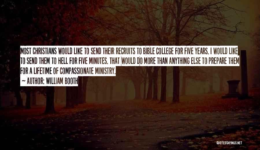 William Booth Quotes: Most Christians Would Like To Send Their Recruits To Bible College For Five Years. I Would Like To Send Them