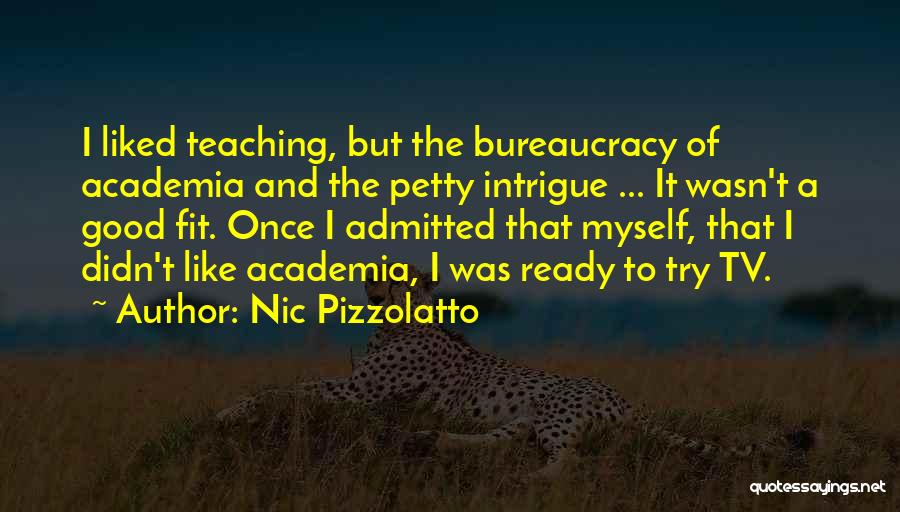 Nic Pizzolatto Quotes: I Liked Teaching, But The Bureaucracy Of Academia And The Petty Intrigue ... It Wasn't A Good Fit. Once I