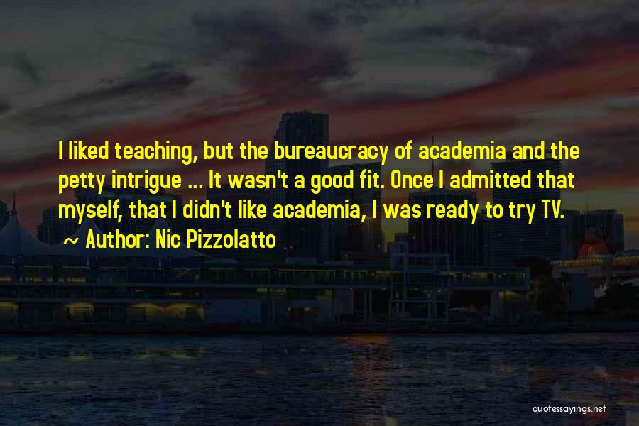 Nic Pizzolatto Quotes: I Liked Teaching, But The Bureaucracy Of Academia And The Petty Intrigue ... It Wasn't A Good Fit. Once I