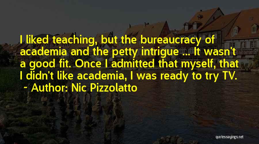 Nic Pizzolatto Quotes: I Liked Teaching, But The Bureaucracy Of Academia And The Petty Intrigue ... It Wasn't A Good Fit. Once I