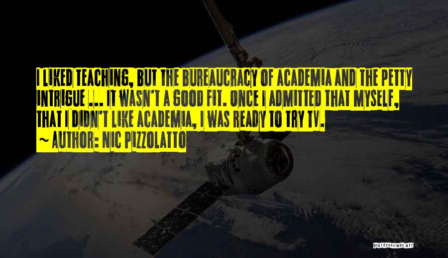 Nic Pizzolatto Quotes: I Liked Teaching, But The Bureaucracy Of Academia And The Petty Intrigue ... It Wasn't A Good Fit. Once I